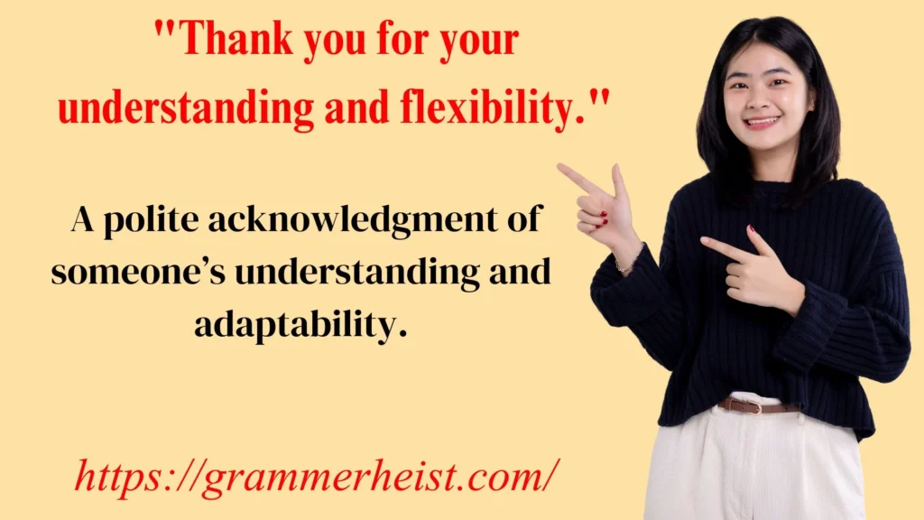 "Thank you for your understanding and flexibility."